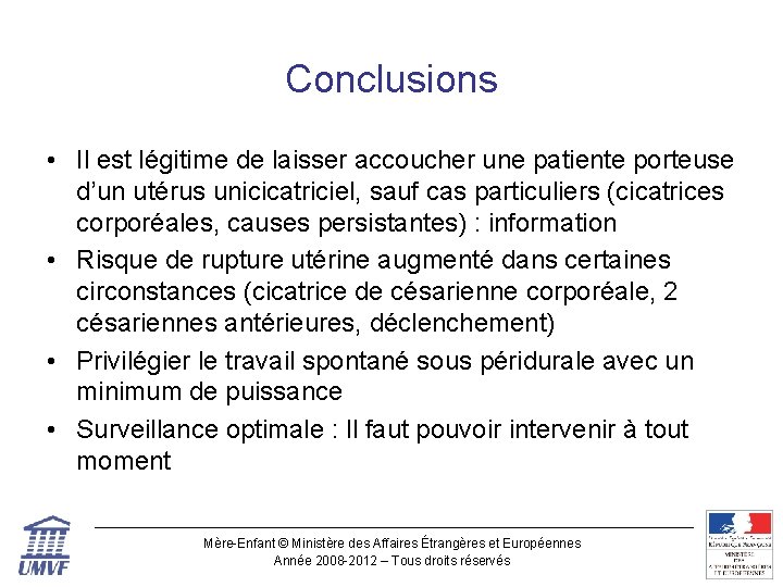 Conclusions • Il est légitime de laisser accoucher une patiente porteuse d’un utérus unicicatriciel,