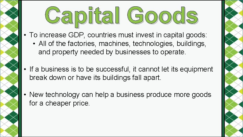 Capital Goods • To increase GDP, countries must invest in capital goods: • All