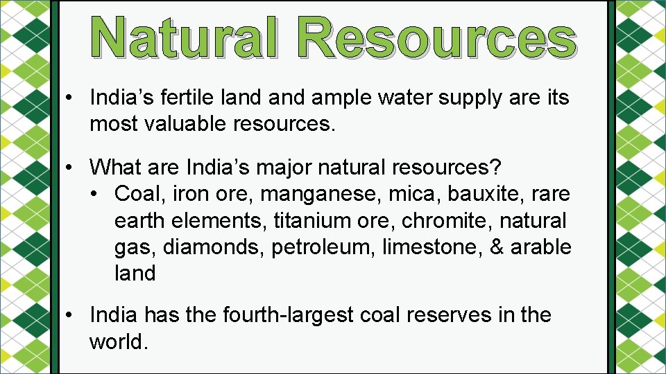 Natural Resources • India’s fertile land ample water supply are its most valuable resources.