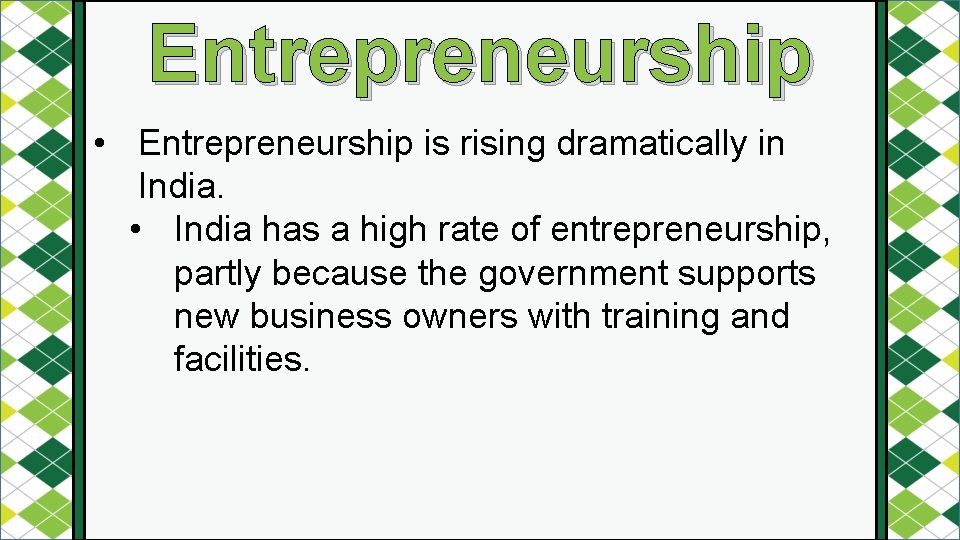 Entrepreneurship • Entrepreneurship is rising dramatically in India. • India has a high rate