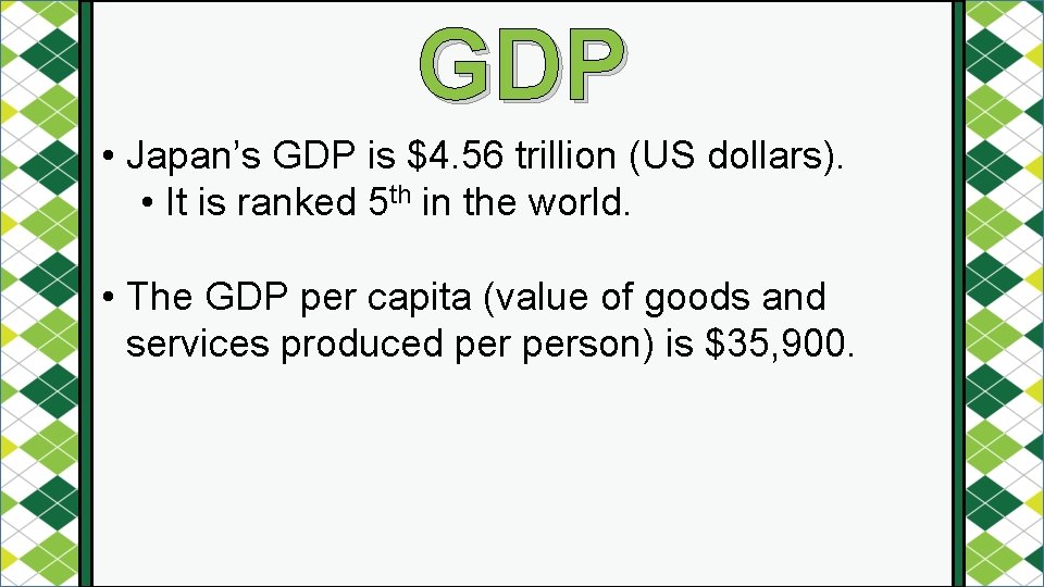 GDP • Japan’s GDP is $4. 56 trillion (US dollars). • It is ranked