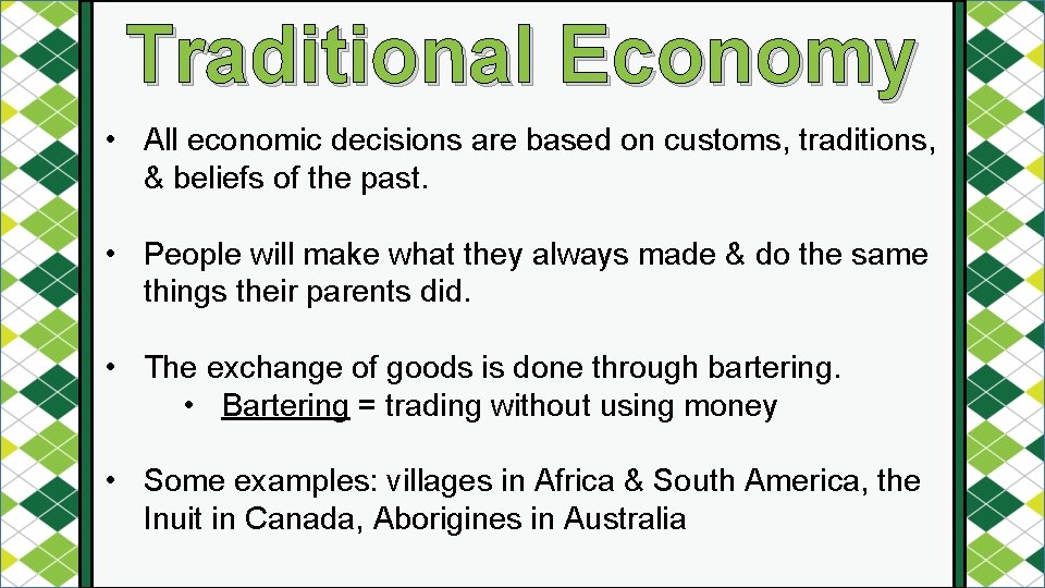 Traditional Economy • All economic decisions are based on customs, traditions, & beliefs of