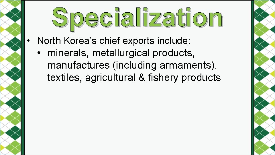 Specialization • North Korea’s chief exports include: • minerals, metallurgical products, manufactures (including armaments),