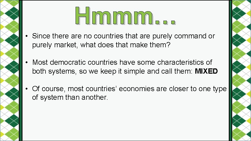 Hmmm… • Since there are no countries that are purely command or purely market,