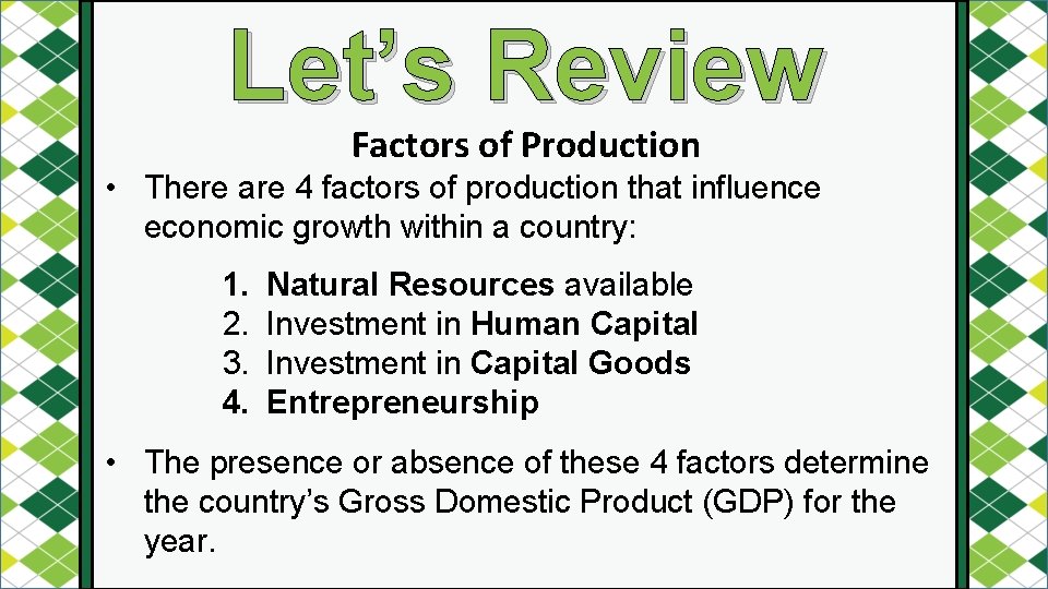 Let’s Review Factors of Production • There are 4 factors of production that influence