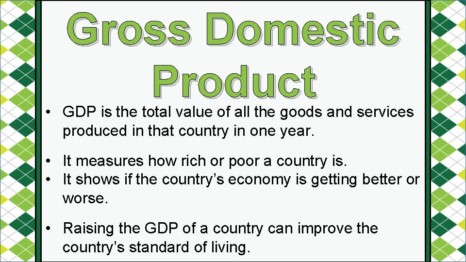 Gross Domestic Product • GDP is the total value of all the goods and