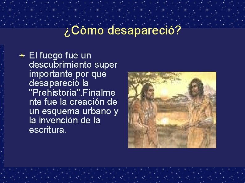 ¿Còmo desapareció? ✴ El fuego fue un descubrimiento super importante por que desapareció la