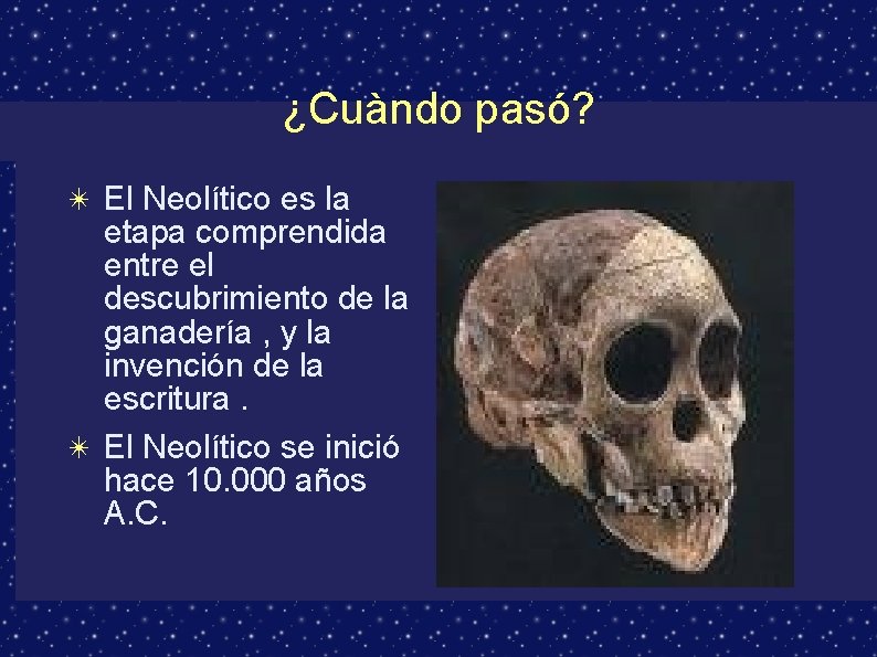 ¿Cuàndo pasó? ✴ El Neolítico es la etapa comprendida entre el descubrimiento de la