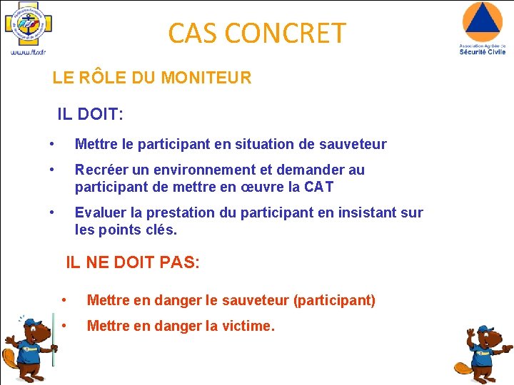 CAS CONCRET LE RÔLE DU MONITEUR IL DOIT: • Mettre le participant en situation