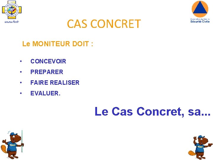 CAS CONCRET Le MONITEUR DOIT : • CONCEVOIR • PREPARER • FAIRE REALISER •