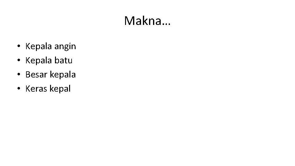 Makna… • • Kepala angin Kepala batu Besar kepala Keras kepal 