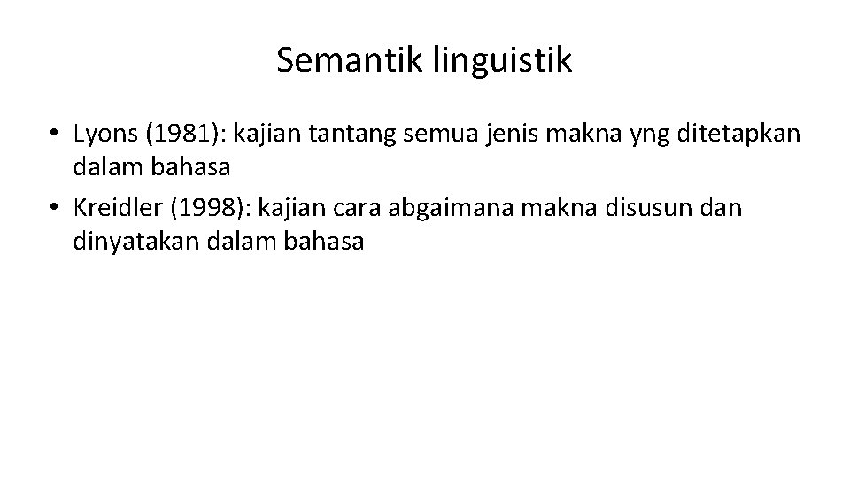 Semantik linguistik • Lyons (1981): kajian tantang semua jenis makna yng ditetapkan dalam bahasa