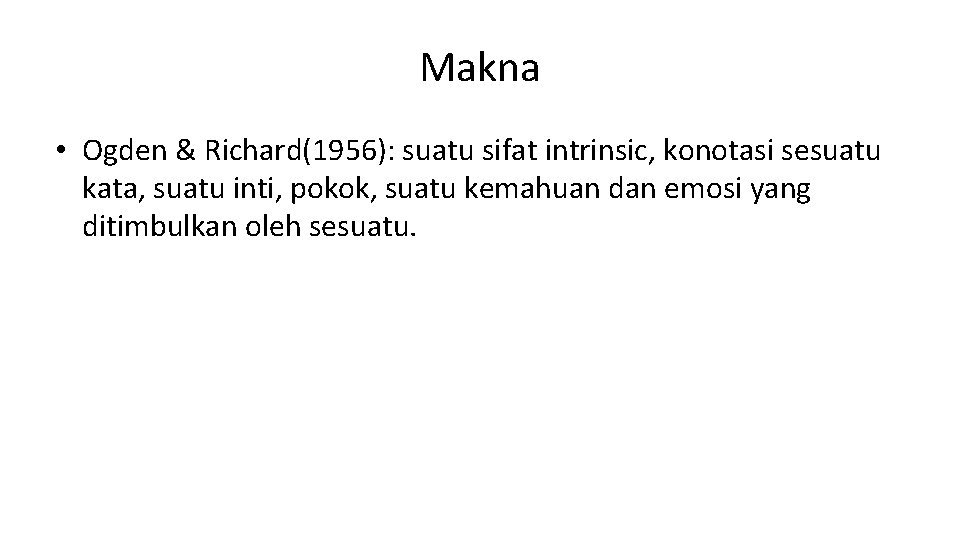 Makna • Ogden & Richard(1956): suatu sifat intrinsic, konotasi sesuatu kata, suatu inti, pokok,