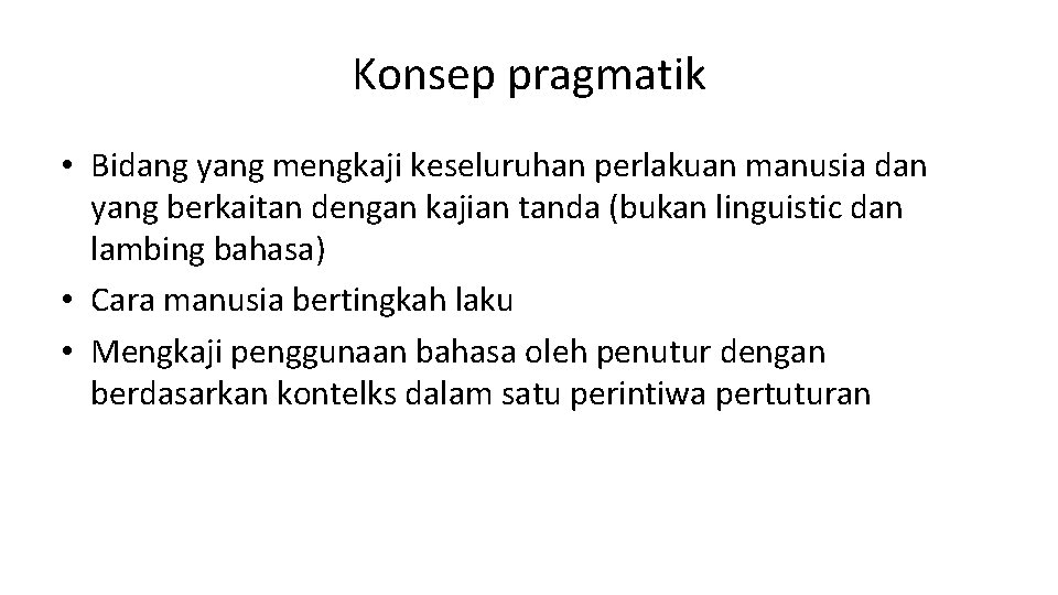 Konsep pragmatik • Bidang yang mengkaji keseluruhan perlakuan manusia dan yang berkaitan dengan kajian