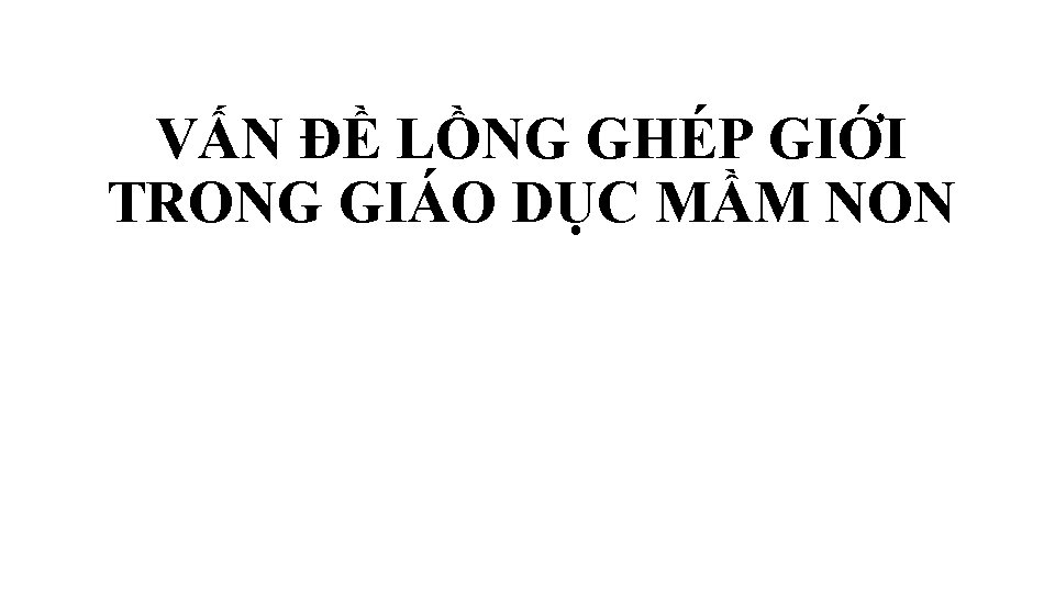 VẤN ĐỀ LỒNG GHÉP GIỚI TRONG GIÁO DỤC MẦM NON 