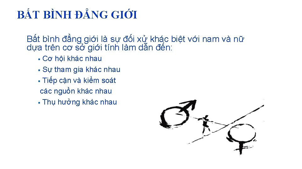 BẤT BÌNH ĐẲNG GIỚI Bất bình đẳng giới là sự đối xử khác biệt