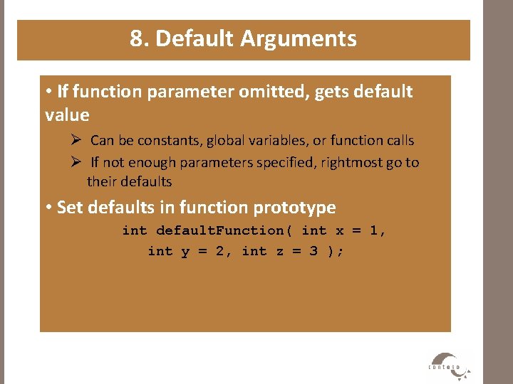 8. Default Arguments • If function parameter omitted, gets default value Ø Can be