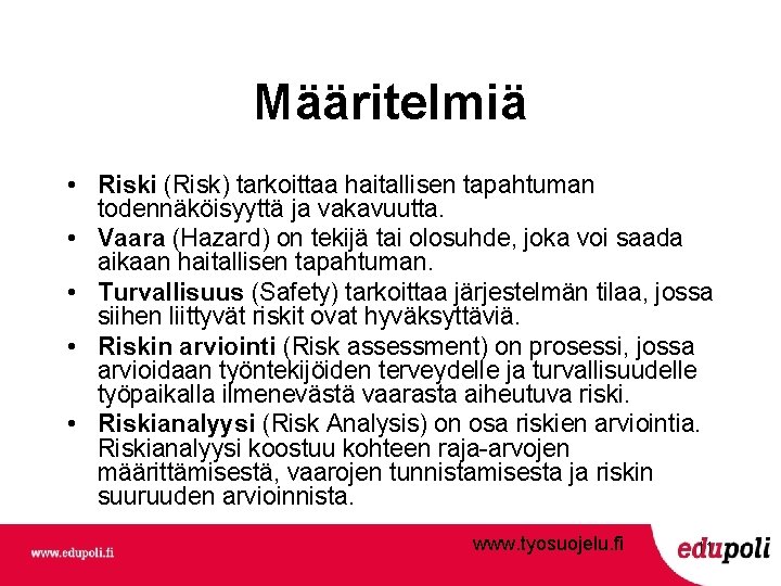 Määritelmiä • Riski (Risk) tarkoittaa haitallisen tapahtuman todennäköisyyttä ja vakavuutta. • Vaara (Hazard) on