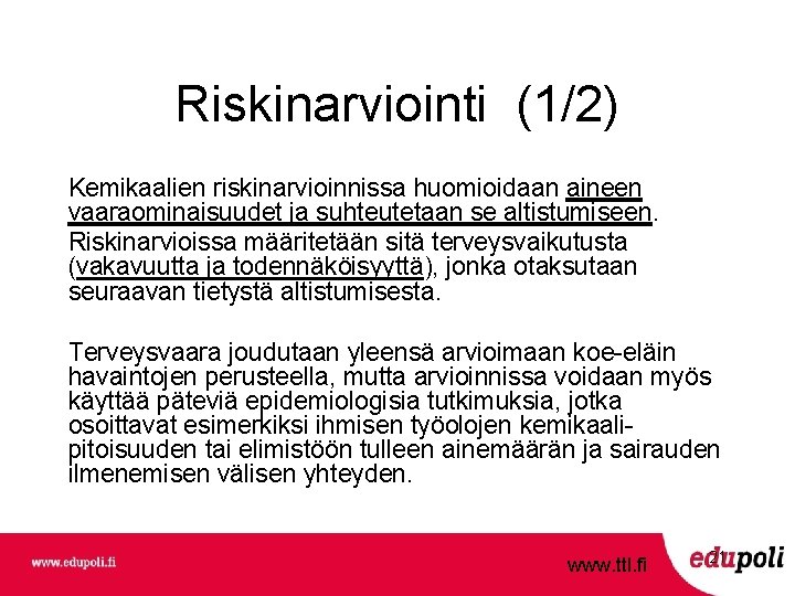 Riskinarviointi (1/2) Kemikaalien riskinarvioinnissa huomioidaan aineen vaaraominaisuudet ja suhteutetaan se altistumiseen. Riskinarvioissa määritetään sitä