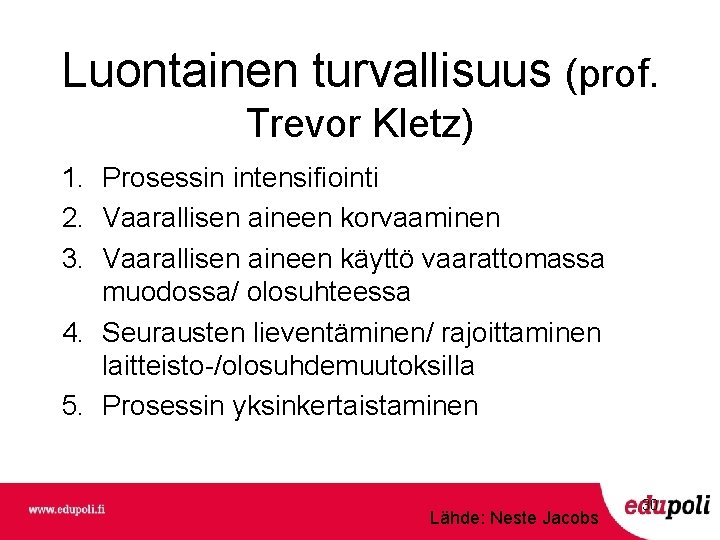Luontainen turvallisuus (prof. Trevor Kletz) 1. Prosessin intensifiointi 2. Vaarallisen aineen korvaaminen 3. Vaarallisen