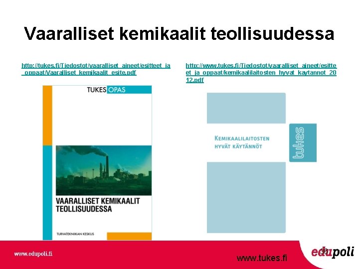 Vaaralliset kemikaalit teollisuudessa http: //tukes. fi/Tiedostot/vaaralliset_aineet/esitteet_ja _oppaat/Vaaralliset_kemikaalit_esite. pdf http: //www. tukes. fi/Tiedostot/vaaralliset_aineet/esitte et_ja_oppaat/kemikaalilaitosten_hyvat_kaytannot_20 12.