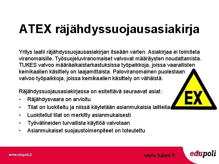 ATEX räjähdyssuojausasiakirja Yritys laatii räjähdyssuojausasiakirjan itseään varten. Asiakirjaa ei toimiteta viranomaisille. Työsuojeluviranomaiset valvovat määräysten