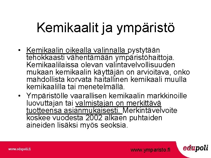 Kemikaalit ja ympäristö • Kemikaalin oikealla valinnalla pystytään tehokkaasti vähentämään ympäristöhaittoja. Kemikaalilaissa olevan valintavelvollisuuden