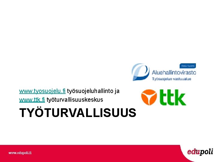 www. tyosuojelu. fi työsuojeluhallinto ja www. ttk. fi työturvallisuuskeskus TYÖTURVALLISUUS 5 