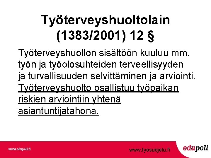 Työterveyshuoltolain (1383/2001) 12 § Työterveyshuollon sisältöön kuuluu mm. työn ja työolosuhteiden terveellisyyden ja turvallisuuden