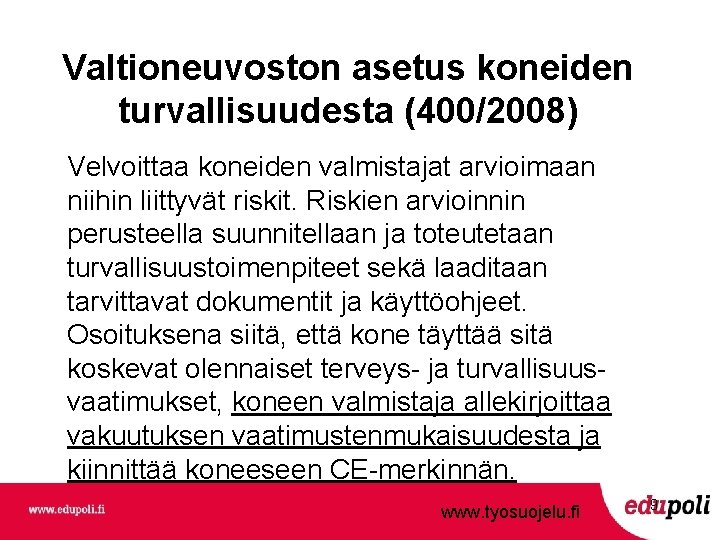 Valtioneuvoston asetus koneiden turvallisuudesta (400/2008) Velvoittaa koneiden valmistajat arvioimaan niihin liittyvät riskit. Riskien arvioinnin