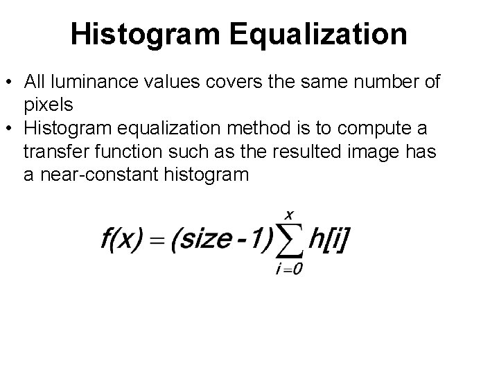 Histogram Equalization • All luminance values covers the same number of pixels • Histogram