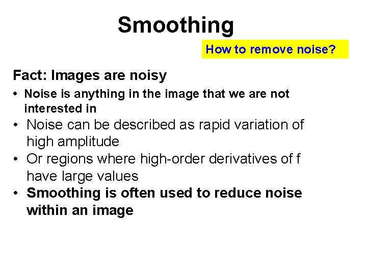 Smoothing How to remove noise? Fact: Images are noisy • Noise is anything in