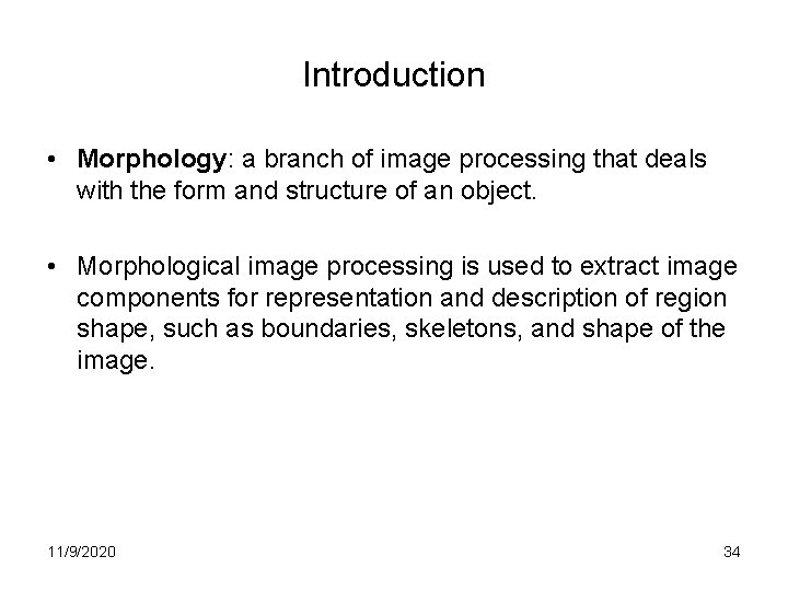 Introduction • Morphology: a branch of image processing that deals with the form and