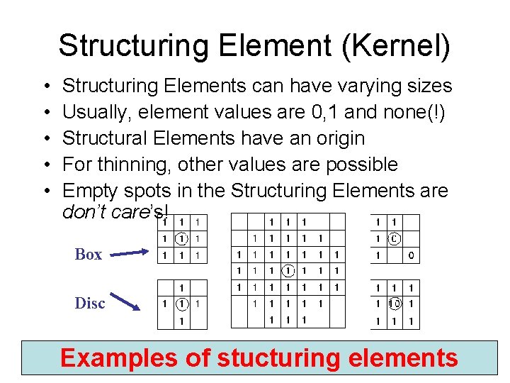 Structuring Element (Kernel) • • • Structuring Elements can have varying sizes Usually, element