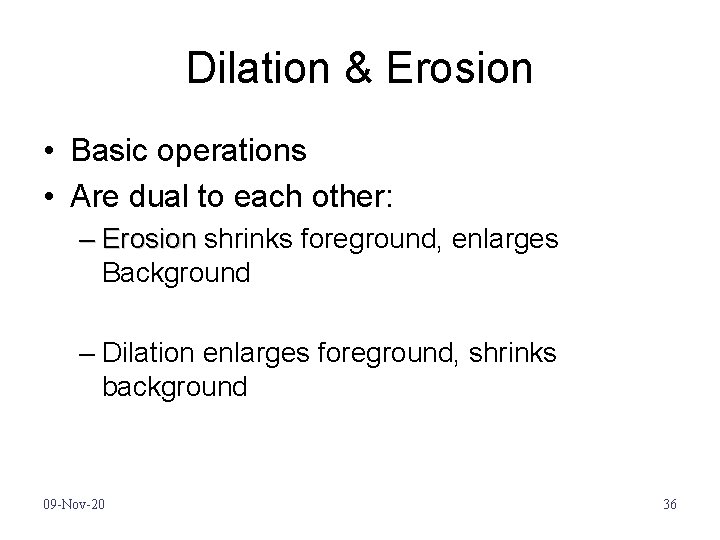 Dilation & Erosion • Basic operations • Are dual to each other: – Erosion