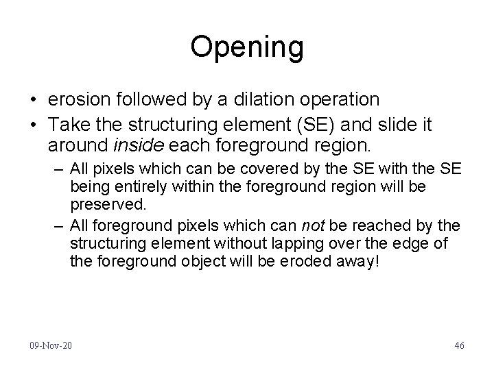 Opening • erosion followed by a dilation operation • Take the structuring element (SE)