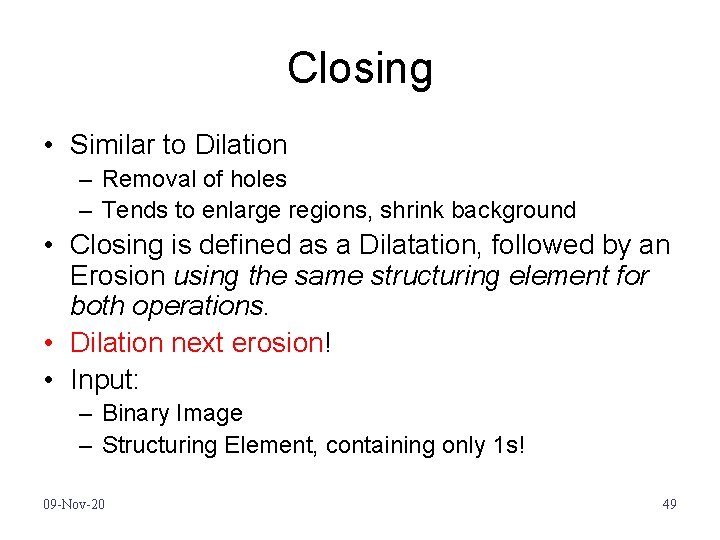 Closing • Similar to Dilation – Removal of holes – Tends to enlarge regions,