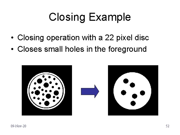 Closing Example • Closing operation with a 22 pixel disc • Closes small holes