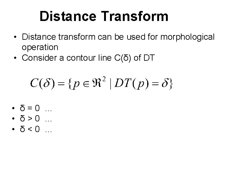 Distance Transform • Distance transform can be used for morphological operation • Consider a