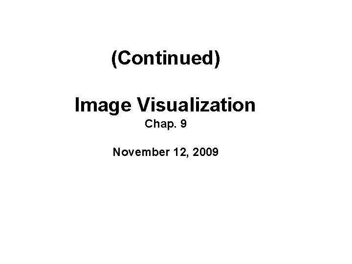 (Continued) Image Visualization Chap. 9 November 12, 2009 