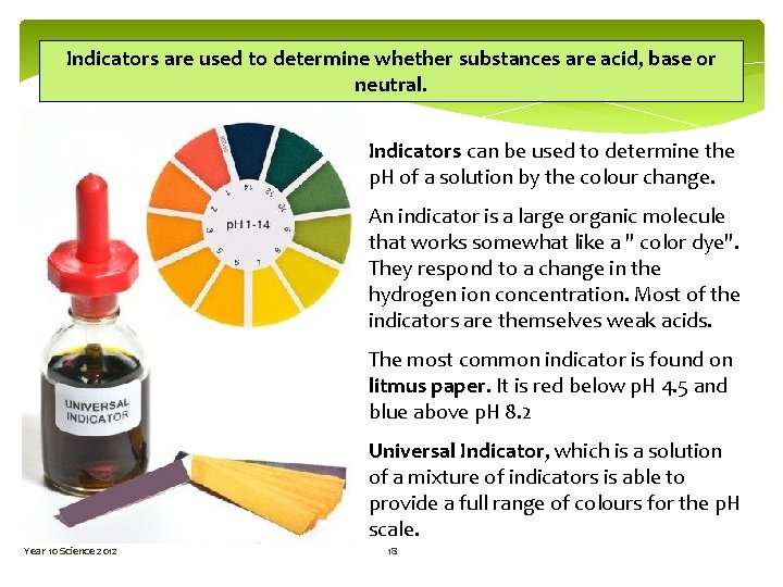 Indicators are used to determine whether substances are acid, base or neutral. Indicators can