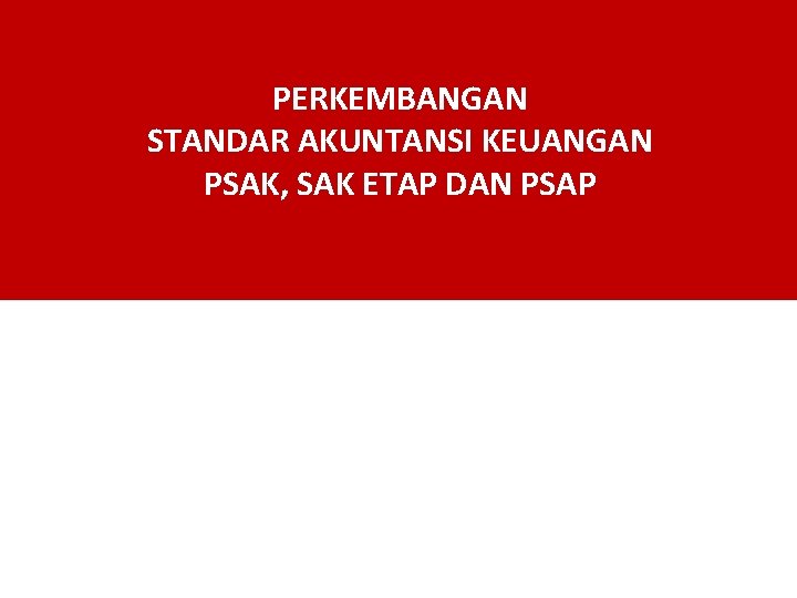 PERKEMBANGAN STANDAR AKUNTANSI KEUANGAN PSAK, SAK ETAP DAN PSAP 1 