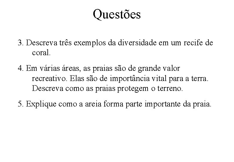 Questões 3. Descreva três exemplos da diversidade em um recife de coral. 4. Em