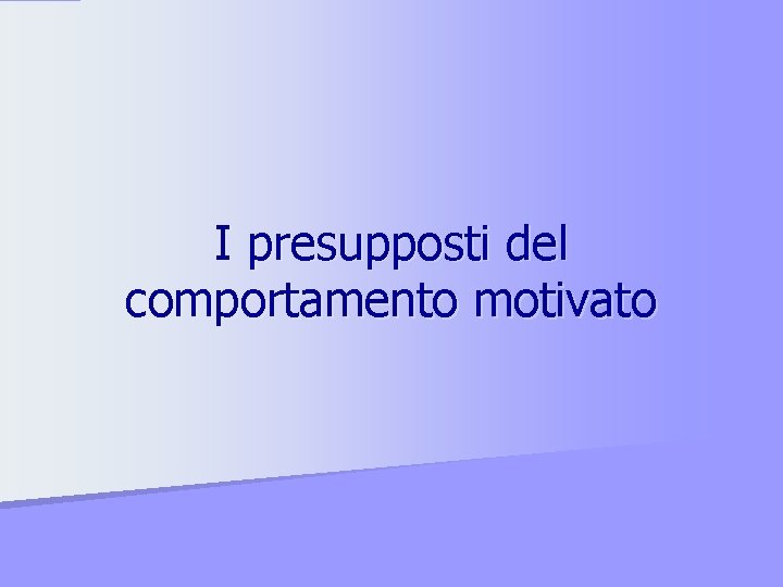 I presupposti del comportamento motivato 