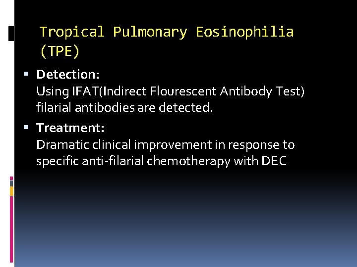 Tropical Pulmonary Eosinophilia (TPE) Detection: Using IFAT(Indirect Flourescent Antibody Test) filarial antibodies are detected.