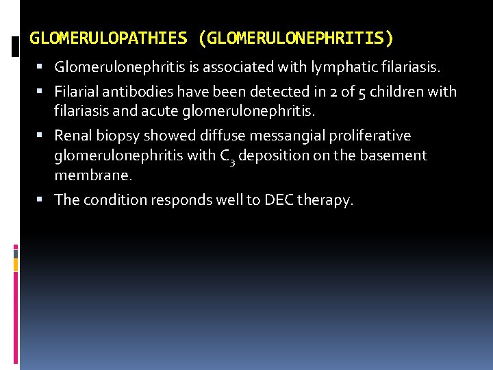 GLOMERULOPATHIES (GLOMERULONEPHRITIS) Glomerulonephritis is associated with lymphatic filariasis. Filarial antibodies have been detected in
