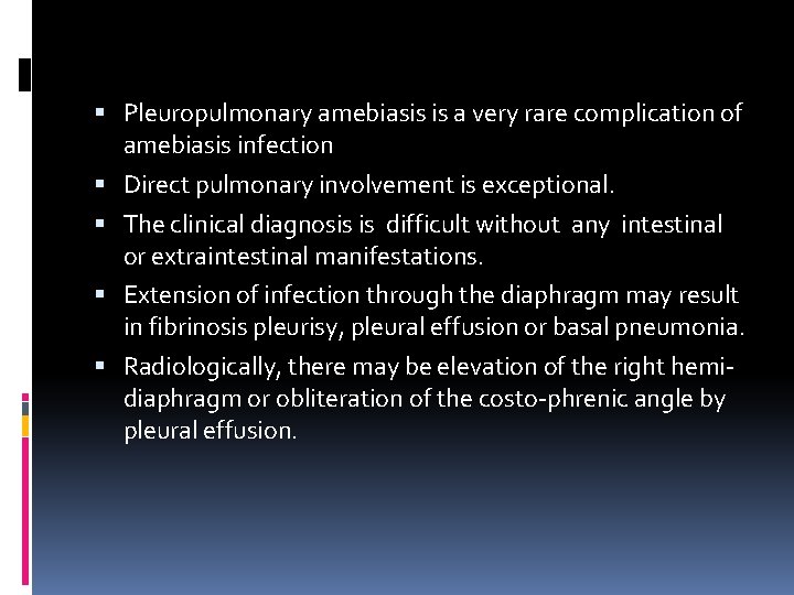  Pleuropulmonary amebiasis is a very rare complication of amebiasis infection Direct pulmonary involvement