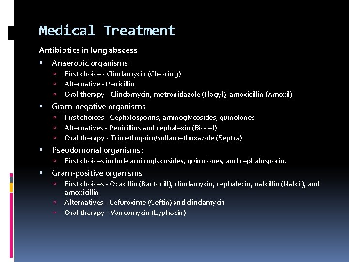 Medical Treatment Antibiotics in lung abscess Anaerobic organisms: Gram-negative organisms First choices - Cephalosporins,