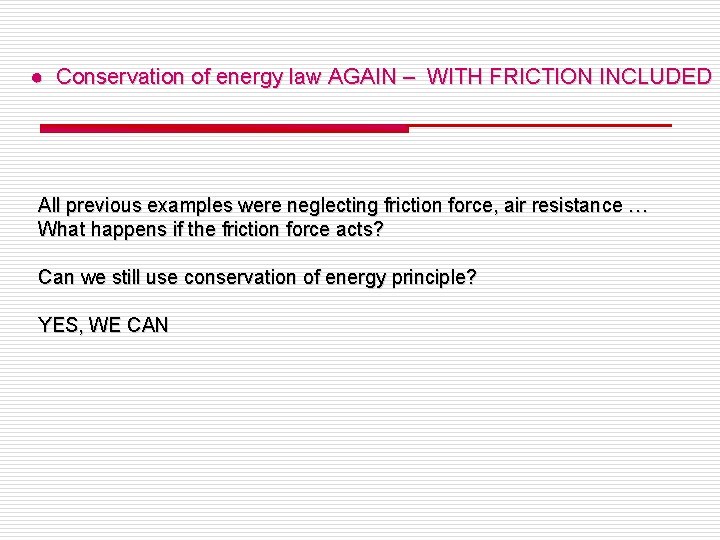 ● Conservation of energy law AGAIN – WITH FRICTION INCLUDED All previous examples were