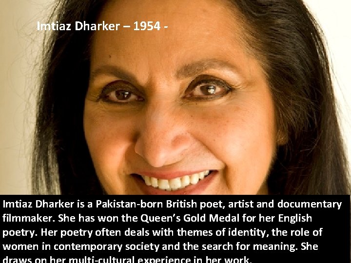 Imtiaz Dharker – 1954 - Imtiaz Dharker is a Pakistan-born British poet, artist and